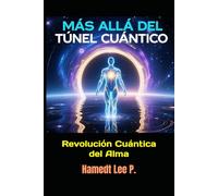 “MÁS ALLÁ DEL TÚNEL CUÁNTICO”: Revolución Cuántica del Alma (“LA TRAVESÍA DEL ALMA CUÁNTICA”)