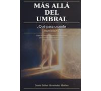 Más Allá Del Umbral: ¿Qué Pasa Cuando Morimos? Lo que la ciencia, las tradiciones espirituales y la experiencia directa nos revelan sobre el alma y su tránsito