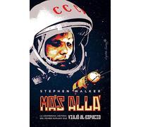 Más allá: La asombrosa historia del primer humano que viajó al espacio (ENSAYO)