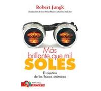 Mas Brillante Que Mil Soles - El Destino De Los Fisicos Atomicos