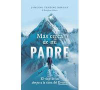 Más cerca de mi padre: El viaje de un sherpa a la cima del Everest (Ensayo)