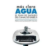 Más claro, agua. El plan de saqueo del Canal de Isabel II (SIN COLECCION)