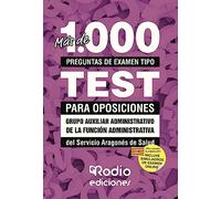 Más de 1.000 preguntas de examen tipo test para oposiciones. Grupo Auxiliar Administrativo de la Función Administrativa. Servicio Aragonés de Salud