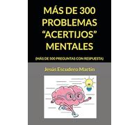 MAS DE 300 PROBLEMAS “ACERTIJOS” MENTALES: (MÁS DE 500 PREGUNTAS CON RESPUESTA)