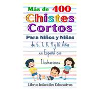 Más de 400 Chistes Cortos Para Niños y Niñas de 6, 7, 8, 9 y 10 Años en Español con Ilustraciones (Libros de humor infantil para familias felices)