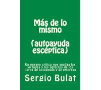 Mas de lo mismo (autoayuda escéptica): Un ensayo crítico que analiza las virtudes y los defectos de los libros de autoayuda y de empres: Volume 1