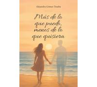 Más de lo que puedo, menos de lo que quisiera: Una historia real sobre el amor, la pérdida y la transformación