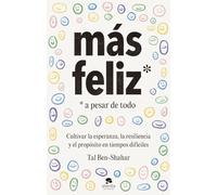 Más feliz, a pesar de todo: Cultivar la esperanza, la resiliencia y el propósito en tiempos difíciles (Alienta)