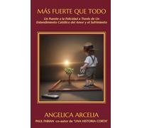 Más Fuerte Que Todo: Un Puente a la Felicidad Mediante Un Entendimiento Católico del Amor y el Sufrimiento