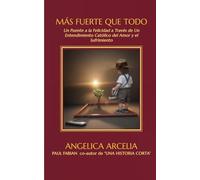 Más Fuerte Que Todo: Un Puente a la Felicidad Mediante Un Entendimiento Católico del Amor y el Sufrimiento