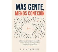 MÁS GENTE, MENOS CONEXIÓN: Cómo hacer amigos de adulto, crear vínculos reales y volver a sentir que perteneces