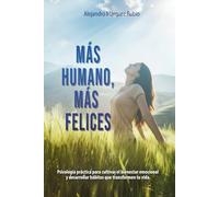 Más humano, más felices: Psicología práctica para cultivar el bienestar emocional y desarrollar hábitos que transformen tu vida.