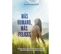 Más humano, más felices: Psicología práctica para cultivar el bienestar emocional y desarrollar hábitos que transformen tu vida.
