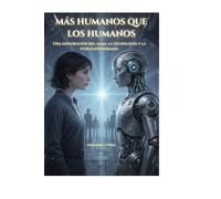 Más humanos que los humanos: Una exploración del alma, la tecnología y la evolución humana