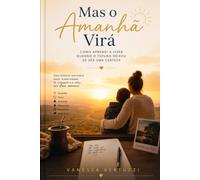 Mas o Amanhã virá: Como aprendi a viver quando o futuro deixou de ser uma certeza