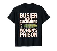 Más ocupado que un pepino en una prisión de mujeres divertido Camiseta