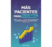 MÁS PACIENTES PARA TU CLÍNICA: La guía de Marketing, Ventas y crecimiento para terapeutas, Nutriólogos, Psicólogos y Profesionales de la Salud que quieren llenar su agenda y ganar más con etica