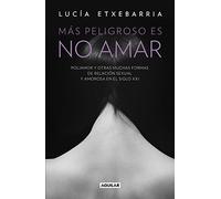Más peligroso es no amar: Poliamor y otras muchas formas de relación sexual y amorosa en el siglo XXI (Divulgación)