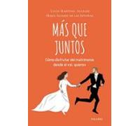 Mas Que Juntos: Como Disfrutar Del Matrimonio Desde El Si Quiero