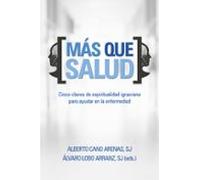 Mas Que Salud: Cinco Claves De Espiritualidad Ignaciana Para Ayudar En