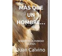 MÁS QUE UN HOMBRE…: SEÑALES DE LA DIVINIDAD DE JESÚS (Juan Calvino en español)