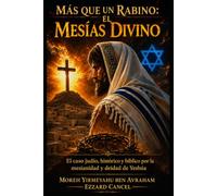 MÁS QUE UN RABINO: El Mesías Divino: El caso judío, histórico y bíblico por la mesianidad y deidad de Yeshúa