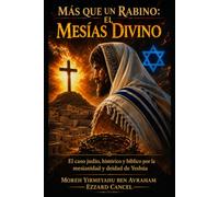 MÁS QUE UN RABINO: El Mesías Divino: El caso judío, histórico y bíblico por la mesianidad y deidad de Yeshúa