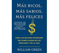 Más ricos, más sabios, más felices: Cómo los mejores inversores del mundo ganan en los mercados y en la vida