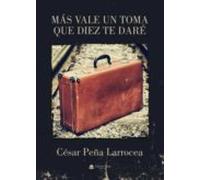 Más vale un toma que diez te daré (SIN COLECCION)