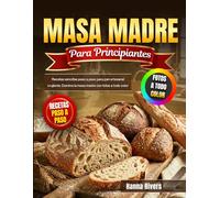 Masa Madre para Principiantes: Recetas sencillas paso a paso para pan artesanal crujiente. Domina la masa madre con fotos a todo color