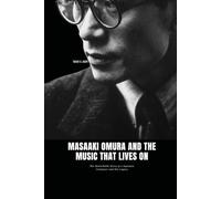 MASAAKI OMURA AND THE MUSIC THAT LIVES ON: The Remarkable Story of a Japanese Composer and His Legacy