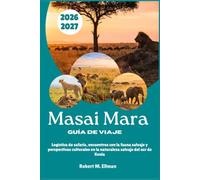 Masai Mara Guía de viaje 2026-2027: Logística de safaris, encuentros con la fauna salvaje y perspectivas culturales en la naturaleza salvaje del sur de Kenia
