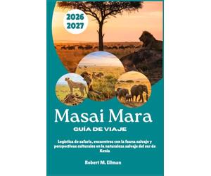 Masai Mara Guía de viaje 2026-2027: Logística de safaris, encuentros con la fauna salvaje y perspectivas culturales en la naturaleza salvaje del sur de Kenia