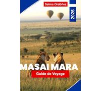 MASAI MARA Guide de voyage 2026: Explorez la faune du safari, de vastes prairies, des expériences culturelles, des vues panoramiques et des conseils pratiques pour votre aventure au Kenya
