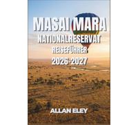 Masai Mara Nationalreservat Reiseführer 2026-2027: Insiderwissen für eine Kenia-Safari: Jahreszeit-en, Regeln an den Toren, Gebühren, ... Plätze, um die Tierwanderung zu erleben
