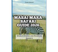 Masai Mara Safari Guide 2026: Wildlife Viewing and Migration Journeys: 32 (2026 Travel, Tour and Vacation Guide Books)