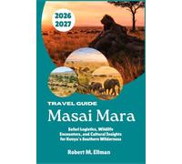 Masai Mara Travel Guide 2026-2027: Safari Logistics, Wildlife Encounters, and Cultural Insights for Kenya's Southern Wilderness