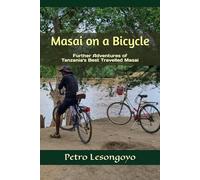 Masai on a Bicycle: Further Adventures of Tanzania's Best Travelled Masai