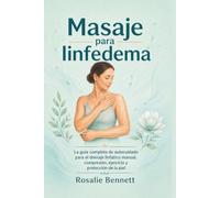 Masaje para linfedema: La guía completa de autocuidado para el drenaje linfático manual, compresión, ejercicio y protección de la piel