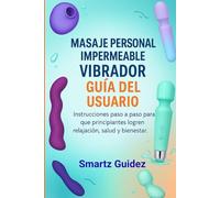 MASAJE PERSONAL IMPERMEABLE VIBRADOR GUÍA DEL USUARIO: Instrucciones paso a paso para que principiantes logren relajación, salud y bienestar