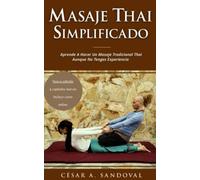 Masaje Thai Simplificado: Aprende a hacer un masaje tradicional thai aunque no tengas experiencia (incluye curso online)