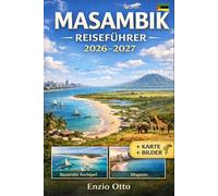 MASAMBIK REISEFÜHRER 2026-2027: Erleben Sie den Nationalpark Maputo, Tofo, Inhambane, Vilankulo, Bazaruto-Archipel, Ponta do Ouro und den Nationalpark ... Visualisierungen und praktischen Reisetipps