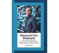 MASAYOSHI SON BIOGRAPHY: From Vision Fund Fallout to AI Renaissance-How SoftBank Rebounded with Strategic Bets on OpenAI and Ampere