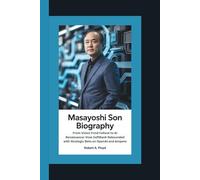 MASAYOSHI SON BIOGRAPHY: From Vision Fund Fallout to AI Renaissance-How SoftBank Rebounded with Strategic Bets on OpenAI and Ampere