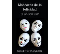 Máscaras de la felicidad: ¿Y tú? ¿Eres feliz? (Guía vital mística)