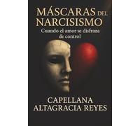 Máscaras del Narcisismo: Cuando el amor se disfraza de control (Voces que Sanan)