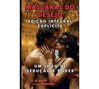 MÁSCARAS DO DESEJO: Um Jogo de Sedução e Poder. Edição Integral Explícita. (Alexandre (Português))