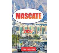 Mascate Guía De Viaje 2026: Consejos esenciales para explorar la capital de Omán, impresionantes playas, monumentos históricos, aventuras al aire libre y experiencias culturales en Oriente Medio