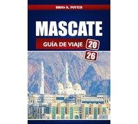 Mascate Guía De Viaje 2026: Explora las joyas ocultas, atracciones, cultura y experiencias de aventura de Omán para visitantes primerizos