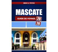 Mascate Guide De Voyage 2026: Découvrez les trésors cachés, les attractions, la culture et les expériences d'aventure d'Oman pour les visiteurs débutants